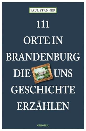Stock image for 111 Orte in Brandenburg, die uns Geschichte erzhlen for sale by Blackwell's