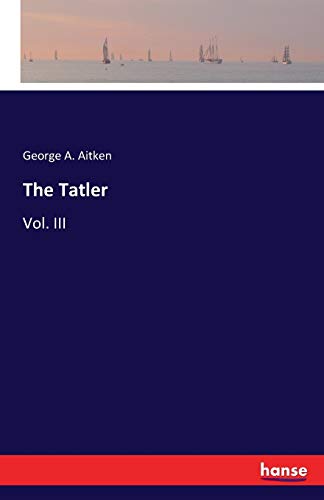 The Tatler : Vol. III - George A. Aitken