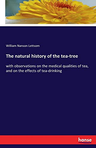 Stock image for The natural history of the tea-tree:with observations on the medical qualities of tea, and on the effects of tea-drinking for sale by Ria Christie Collections