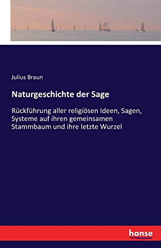 9783741108112: Naturgeschichte der Sage: Rckfhrung aller religisen Ideen, Sagen, Systeme auf ihren gemeinsamen Stammbaum und ihre letzte Wurzel