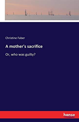 Stock image for A mother's sacrifice:Or; who was guilty? for sale by Ria Christie Collections