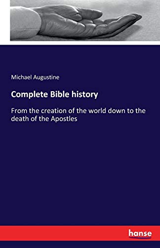 Complete Bible history : From the creation of the world down to the death of the Apostles - Michael Augustine