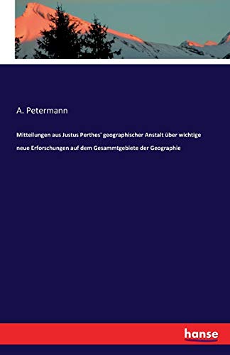 9783741124167: Mitteilungen aus Justus Perthes' geographischer Anstalt ber wichtige neue Erforschungen auf dem Gesammtgebiete der Geographie