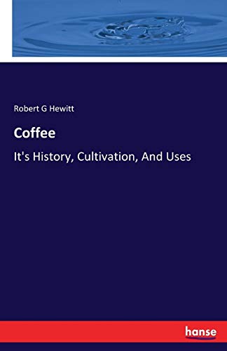 Coffee : It's History, Cultivation, And Uses - Robert G Hewitt