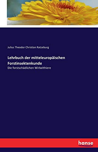 Lehrbuch der mitteleuropÃ¤ischen Forstinsektenkunde:Die forstschÃ¤dlichen Wirbelthiere - Julius Theodor Christian Ratzeburg
