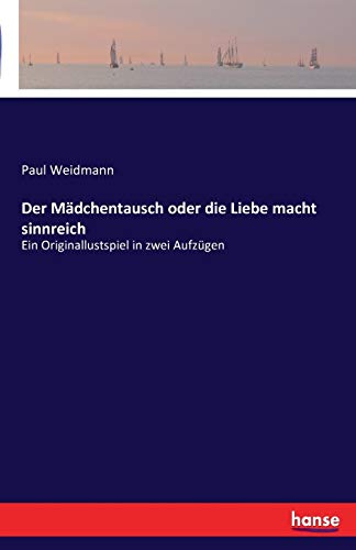 Beispielbild fr Der Madchentausch oder die Liebe macht sinnreich:Ein Originallustspiel in zwei Aufzugen zum Verkauf von Chiron Media