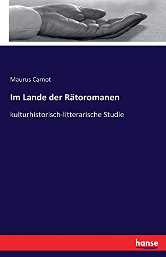 Im Lande der Rätoromanen: kulturhistorisch-litterarische Studie