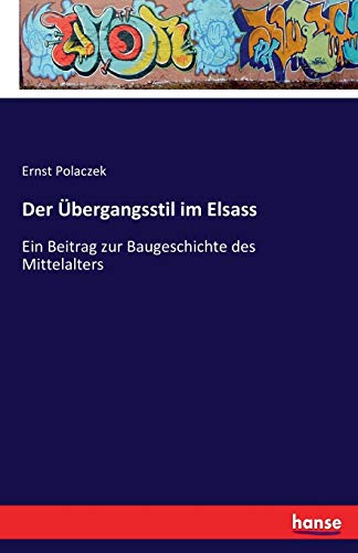Stock image for Der Ubergangsstil im Elsass:Ein Beitrag zur Baugeschichte des Mittelalters for sale by Chiron Media