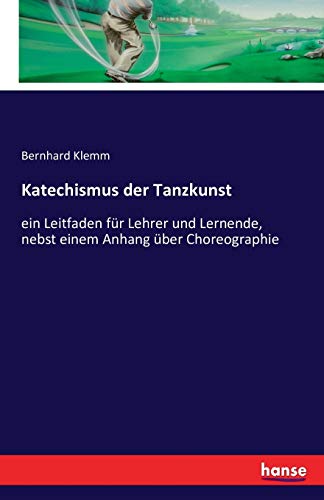 9783741139178: Katechismus der Tanzkunst: ein Leitfaden fr Lehrer und Lernende, nebst einem Anhang ber Choreographie