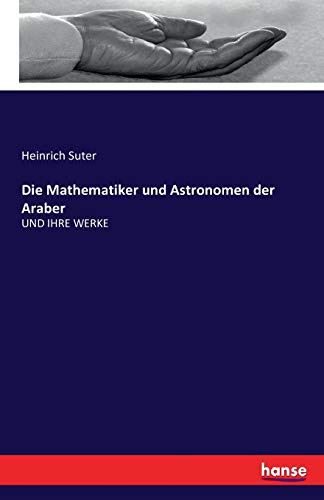 Beispielbild fr Die Mathematiker und Astronomen der Araber : UND IHRE WERKE zum Verkauf von Buchpark