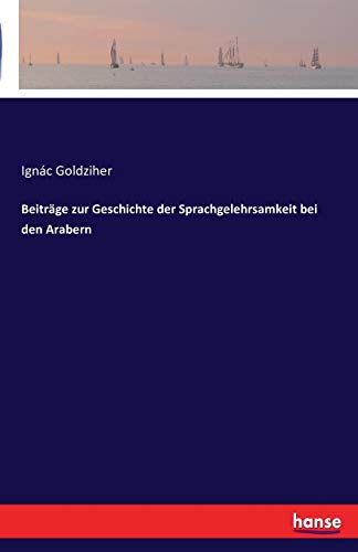 Stock image for Beitrge zur Geschichte der Sprachgelehrsamkeit bei den Arabern (German Edition) for sale by Lucky's Textbooks