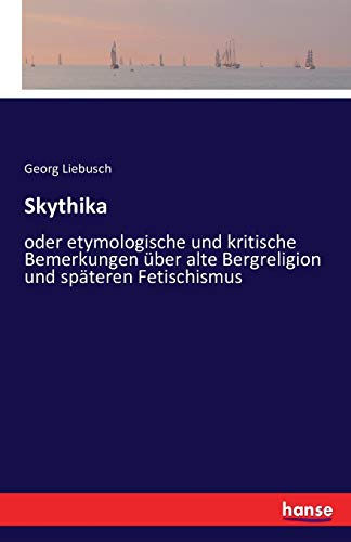 9783741159480: Skythika: oder etymologische und kritische Bemerkungen ber alte Bergreligion und spteren Fetischismus
