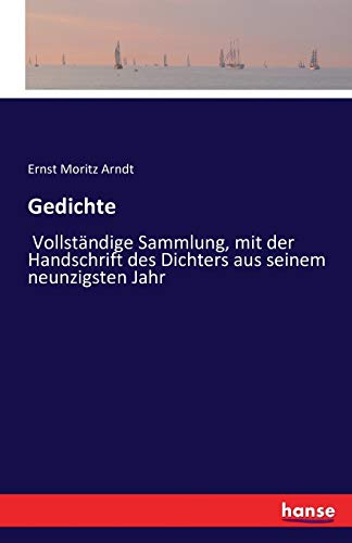 Gedichte : Vollständige Sammlung, mit der Handschrift des Dichters aus seinem neunzigsten Jahr - Ernst Moritz Arndt