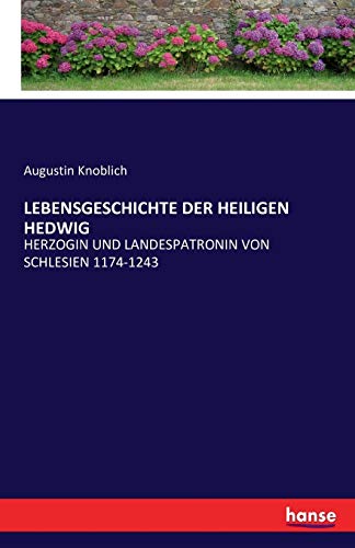 Beispielbild fr LEBENSGESCHICHTE DER HEILIGEN HEDWIG: HERZOGIN UND LANDESPATRONIN VON SCHLESIEN 1174-1243 (German Edition) zum Verkauf von Lucky's Textbooks