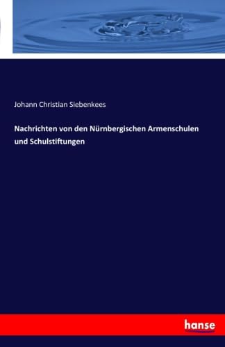 9783741165023: Nachrichten von den Nrnbergischen Armenschulen und Schulstiftungen