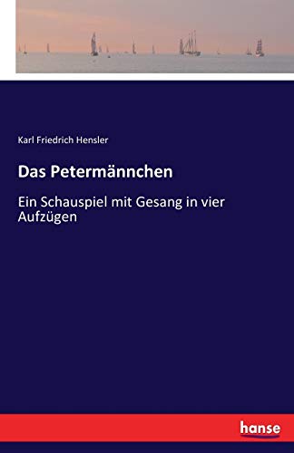 Das Petermannchen:Ein Schauspiel mit Gesang in vier Aufzugen - Hensler, Karl Friedrich