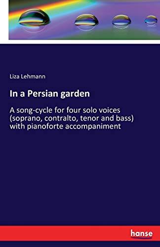 Stock image for In a Persian garden: A song-cycle for four solo voices (soprano, contralto, tenor and bass) with pianoforte accompaniment for sale by GF Books, Inc.