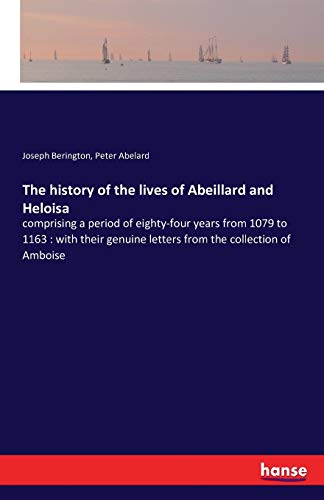 9783741176180: The history of the lives of Abeillard and Heloisa: comprising a period of eighty-four years from 1079 to 1163 : with their genuine letters from the collection of Amboise