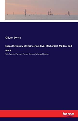 9783741179211: Spons Dictionary of Engineering, Civil, Mechanical, Military and Naval: With Technical Terms in French, German, Italian and Spanish