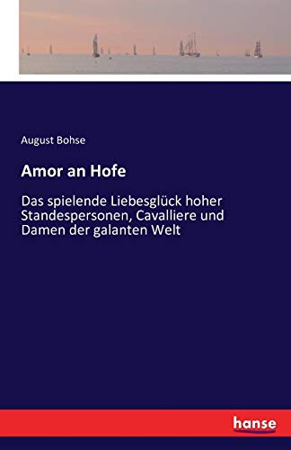 Stock image for Amor an Hofe: Das spielende Liebesglck hoher Standespersonen, Cavalliere und Damen der galanten Welt (German Edition) for sale by Lucky's Textbooks