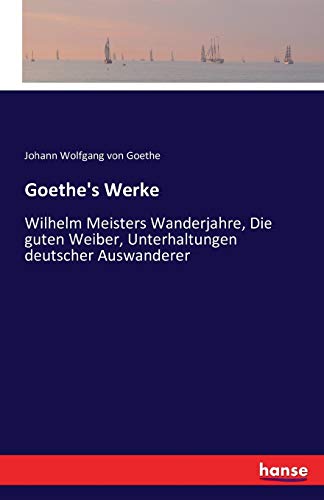 9783741185533: Goethe's Werke: Wilhelm Meisters Wanderjahre, Die guten Weiber, Unterhaltungen deutscher Auswanderer