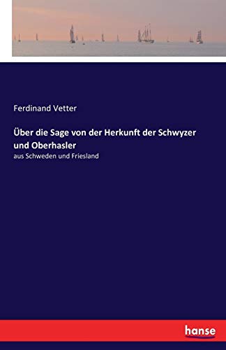 Stock image for Uber die Sage von der Herkunft der Schwyzer und Oberhasler:aus Schweden und Friesland for sale by Chiron Media