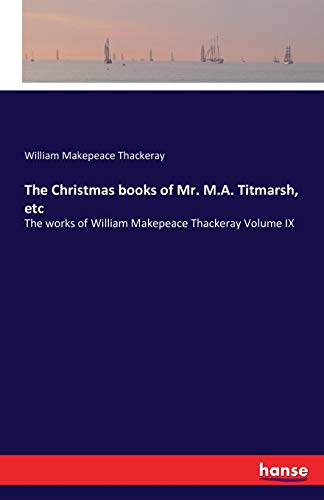 9783741193712: The Christmas books of Mr. M.A. Titmarsh, etc: The works of William Makepeace Thackeray Volume IX