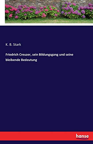 Beispielbild fr Friedrich Creuzer, sein Bildungsgang und seine bleibende Bedeutung zum Verkauf von Buchpark