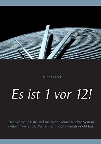 Imagen de archivo de Es ist 1 vor 12!: Das skrupelloseste und menschenverachtendste System kommt, wie es die Menschheit noch niemals erlebt hat. (German Edition) a la venta por Lucky's Textbooks