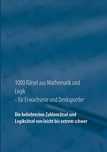 Stock image for 1000 Rtsel aus Mathematik und Logik fr Erwachsene und Denksportler: Die beliebtesten Zahlenrtsel und Logikrtsel von leicht bis extrem schwer for sale by medimops