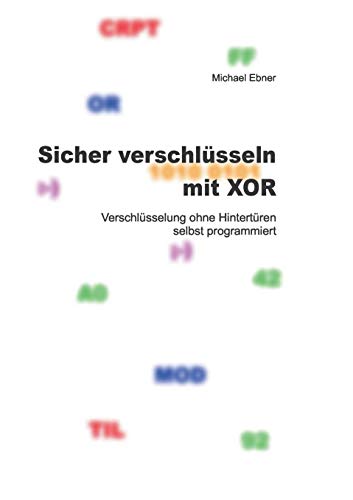 Imagen de archivo de Sicher verschlsseln mit XOR: Verschlsselung ohne Hintertren selbst programmiert (German Edition) a la venta por Lucky's Textbooks