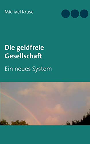 Stock image for Die geldfreie Gesellschaft: Ein neues System (German Edition) for sale by Lucky's Textbooks
