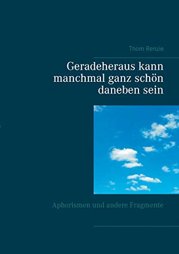 Beispielbild fr Geradeheraus kann manchmal ganz schn daneben sein: Aphorismen und andere Fragmente (German Edition) zum Verkauf von Lucky's Textbooks