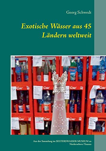 Stock image for Exotische Wasser aus 45 Landern weltweit:Aus der Sammlung im Selterswasser Museum zu Niederselters/Taunus for sale by Chiron Media