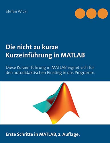 Beispielbild fr Die nicht zu kurze Kurzeinführung in MATLAB (German Edition) zum Verkauf von Books From California