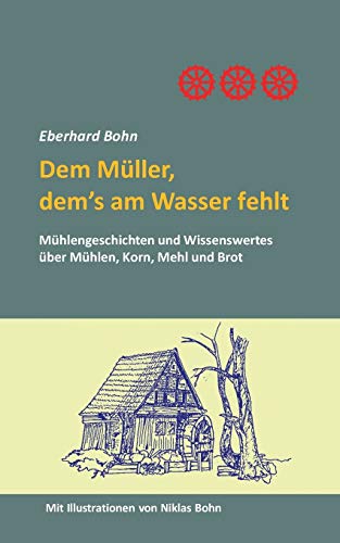Stock image for Dem Mller, dem's am Wasser fehlt: Mhlengeschichten und Wissenwertes ber Mhlen, Korn Mehl und Brot (German Edition) for sale by Lucky's Textbooks