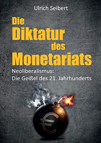 Beispielbild fr Die Diktatur des Monetariats: Neoliberalismus: Die Geiel des 21. Jahrhunderts (German Edition) zum Verkauf von Lucky's Textbooks