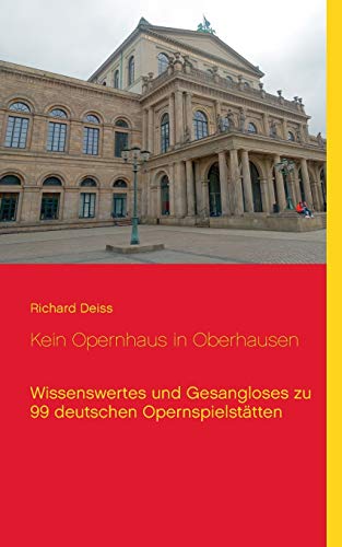 Stock image for Kein Opernhaus in Oberhausen: Wissenswertes und Gesangloses zu 99 deutschen Opernspielstätten (German Edition) for sale by Books From California