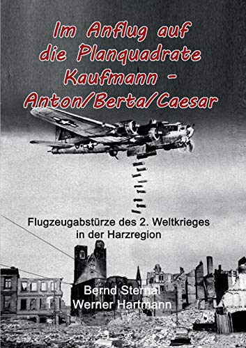 9783741266508: Im Anflug auf die Planquadrate Kaufmann - Anton/Berta/Caesar: Flugzeugabstrze des 2. Weltkrieges in der Harzregion
