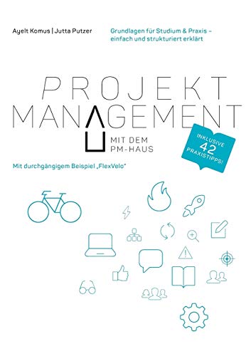 Projektmanagement mit dem PM-Haus : Grundlagen für Studium & Praxis - einfach und strukturiert erklärt - Ayelt Komus