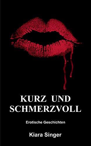 Beispielbild fr Kurz und schmerzvoll: Erotische Geschichten (German Edition) zum Verkauf von Books Unplugged