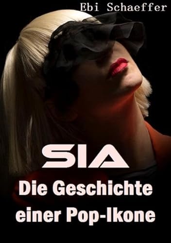 9783741809484: Sia - Die Geschichte einer Pop-Ikone