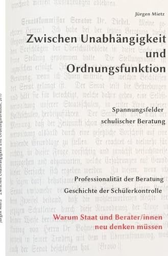 Stock image for Zwischen Unabhngigkeit und Ordnungsfunktion, Spannungsfelder schulischer Beratung: Professionalitt der Beratung - Geschichte der Schlerkontrolle for sale by Revaluation Books