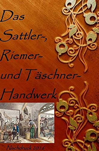 9783741898839: Das Sattler-, Riemer-, und Tschner- Handwerk: Nachdruck 2016 Taschenbuch