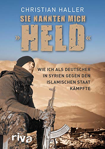 Beispielbild fr Sie nannten mich "Held": Wie ich als Deutscher in Syrien gegen den Islamischen Staat kmpfte zum Verkauf von medimops