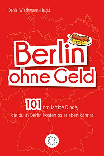 9783742306036: Berlin ohne Geld: 101 groartige Dinge, die Du in Berlin kostenlos erleben kannst