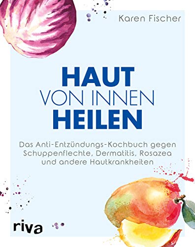 9783742311375: Haut von innen heilen: Das Anti-Entzndungs-Kochbuch gegen Schuppenflechte, Dermatitis, Rosazea und andere Hautkrankheiten