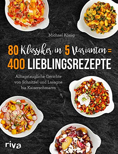Beispielbild fr 80 Klassiker in 5 Varianten = 400 Lieblingsrezepte: Alltagstaugliche Rezepte von Schnitzel und Lasagne bis Kaiserschmarrn zum Verkauf von medimops