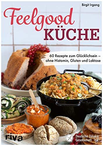 9783742317582: Feelgood-Kche: 60 Rezepte zum Glcklichsein - ohne Histamin, Gluten und Laktose. Empfohlen von der Deutschen Zliakie Gesellschaft e.V.