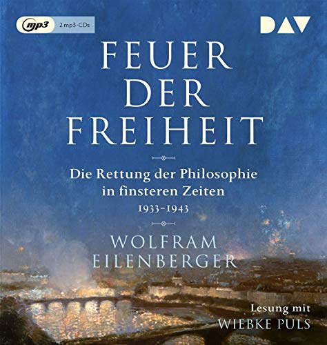 Feuer der Freiheit. Die Rettung der Philosophie in finsteren Zeiten (1933-1943): Ungekürzte Lesung mit Wiebke Puls (2 mp3-CDs) - Eilenberger, Wolfram